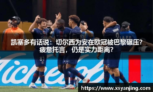 凯塞多有话说：切尔西为安在欧冠被巴黎碾压？疲惫托言，仍是实力距离？